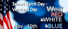 School Spirit Day -  Veterans Day - Wear Red & White & Blue